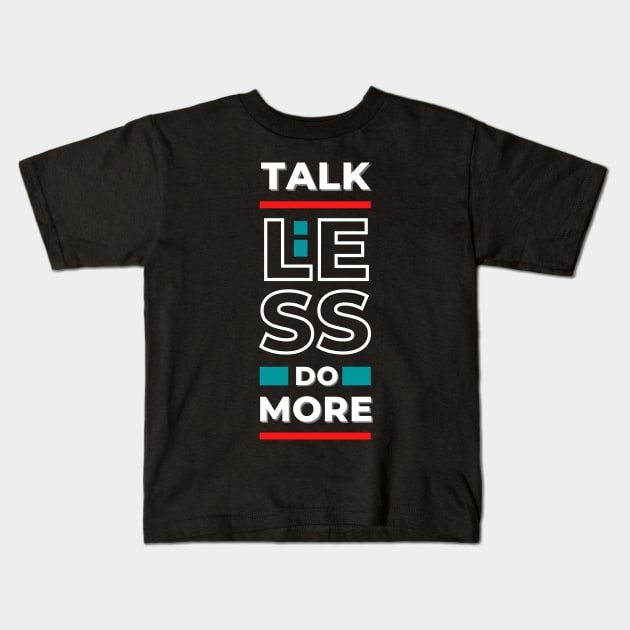 "Talk Less Do More" - Motivational stuffs for Goal-Setters and High Achievers Kids T-Shirt by PyGeek